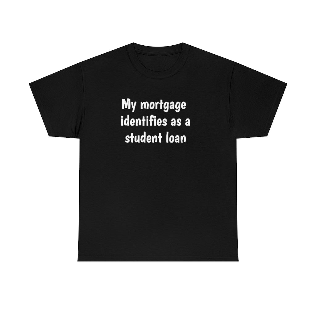 My Mortgage identifies as a Mortgage | Unisex Tee