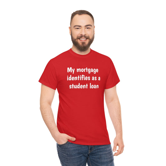 My Mortgage identifies as a Mortgage | Unisex Tee